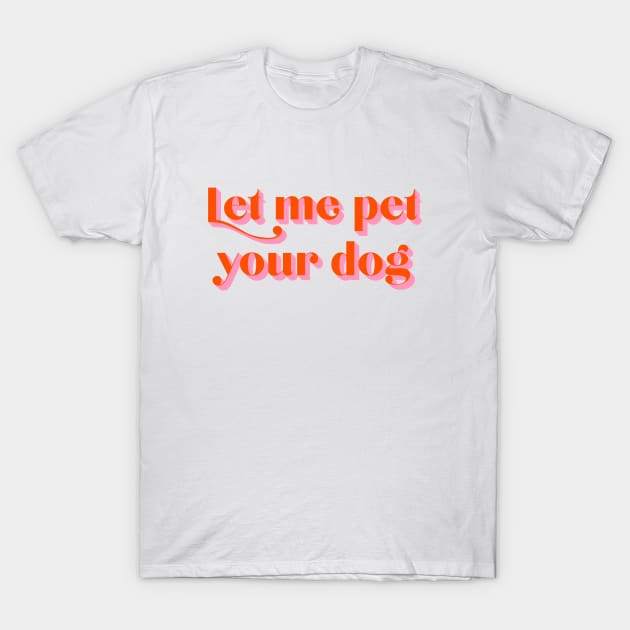 Let Me Pet Your Dog T-Shirt by Peggy Dean